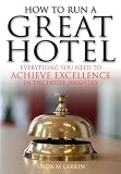 How to run a great hotel : everything you need to achieve excellence in the hotel industry