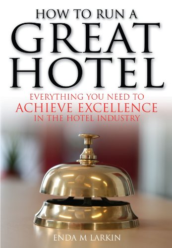 how to run a great hotel everything you need to achieve excellence in the hotel industry