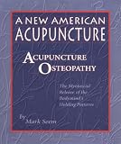 A New American Acupuncture: Acupuncture Osteopathy - The Myofascial Release of the Bodyminds Holding Patterns