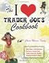 The I Love Trader Joe's Cookbook: 150 Delicious Recipes Using Only Foods from the World's Greatest Grocery Store