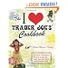 The I Love Trader Joe's Cookbook: 150 Delicious Recipes Using Only Foods from the World's Greatest Grocery Store