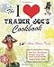 Books : The I Love Trader Joe's Cookbook: 150 Delicious Recipes Using Only Foods from the World's Greatest Grocery Store