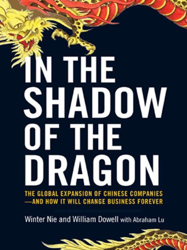 In the Shadow of the Dragon: The Global Expansion of Chinese Companies--and How It Will Change Business Forever