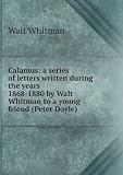 Calamus: a series of letters written during the years 1868-1880 by Walt Whitman to a young friend (Peter Doyle)