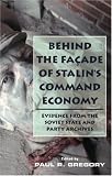 Behind the Facade of Stalin`s Command Economy: Evidence from the Soviet State and Party Archives (Hoover Institution Press Publication, 493.)