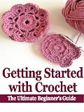 Getting Started with Crochet: The Ultimate Beginners Guide