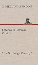 Tobacco in Colonial Virginia the Sovereign Remedy Tobacco in Colonial Virginia the Sovereign Remedy