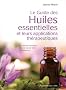Le guide des huiles essentielles et leurs applications th�rapeutiques : Un manuel structur� pour un savoir-faire professionnel