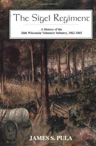The Sigel Regiment: A History Of The 26th Wisconsin Volunteer Infantry, 1862-1865