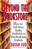 Beyond the Bookstore: How to Sell More Books Profitably to Non-Bookstore Markets