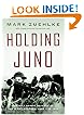 Holding Juno: Canada's Heroic Defense of the D-Day Beaches: June 7-12, 1944