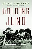 Holding Juno: Canada's Heroic Defense of the D-Day Beaches: June 7-12, 1944