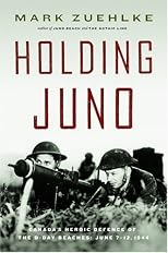 Holding Juno: Canada's Heroic Defense of the D-Day Beaches: June 7-12, 1944