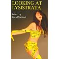 Looking at Lysistrata: Eight Essays and a New Version of Aristophanes' Provocative Comedy