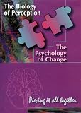 The Biology of Perception The Psychology of Change Piecing It All Together