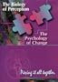 The Biology of Perception The Psychology of Change Piecing It All Together
