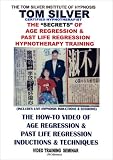 HYPNOSIS SECRETS OF AGE REGRESSION & PAST LIFE REGRESSION HYPNOTHERAPY TRAINING WITH HYPNOSIS REGRESSION EXPERT HYPNOTIST TOM SILVER