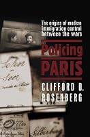 Policing Paris: The Origins of Modern Immigration Control Between the Wars