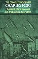 The Complete Books of Charles Fort: The Book of the Damned / Lo! / Wild Talents / New Lands