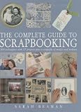 The Complete Guide to Scrapbooking: 100 Techniques and 25 Projects Plus a Swipefile of Motifs and Mottoes