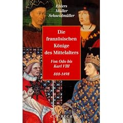 Die franz�sischen K�nige des Mittelalters. Von Odo bis Karl VIII. 888-1498
