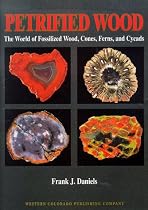 Petrified Wood: The World of Fossilized Wood, Cones, Ferns, and Cycads