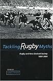 Tackling Rugby Myths: Rugby And New Zealand Society, 1854-2004 (Otago History Series)