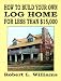 How to Build Your Own Log Home for Less Than $15,000