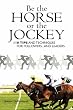 Be the Horse or the Jockey: 110 Tips and Techniques for Followersand Leaders