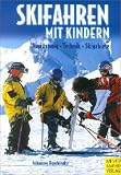  : Skifahren mit Kindern. Ausr&uuml;stung - Technik - Skigebiete