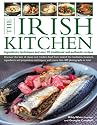 The Irish Kitchen: Ingredients, Techniques and Over 70 Traditional and Authentic Recipes - Discover the Best of Classic and Modern Food from Ireland