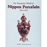 The Wonderful World of Nippon Porcelain, 1891-1921 by Kathy Wojciechowski