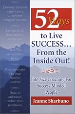 52 Ways to Live Success...From the Inside Out! Bite-Size Coaching for Success-Minded People