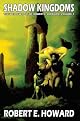 Shadow Kingdoms: The Weird Works Of Robert E. Howard