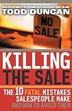 Killing The Sale : The 10 Fatal Mistakes Salespeople Make & How To Avoid Them