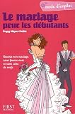 Le mariage pour les d�butants : R�ussir son mariage sans fausse note et sans crise de nerfs