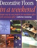 Decorative Floors in a Weekend: Simple Step-By-Step Projects for Maximum Effect With Minimum Effort (In a Weekend)