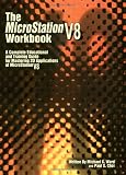 The Microstation V8 Workbook: A Complete Educational and Training Guide for Mastering 2d Applications of Microstation V8