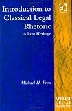 Introduction To Classical Legal Rhetoric: A Lost Heritage (Applied Legal Philosophy)