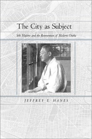 The City as Subject: Seki Hajime and the Reinvention of Modern Osaka (Twentieth-century Japan: The Emergence of a World Power)