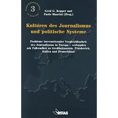 Kulturen des Journalismus und politische Systeme: Probleme internationaler Vergleichbarkeit des Journalismus in Europa - verbunden mit Fallstudien zu ... Frankreich, Italien und Deutschland