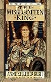 The Misbegotten King (The Power and the Pattern) Anne Kelleher Bush