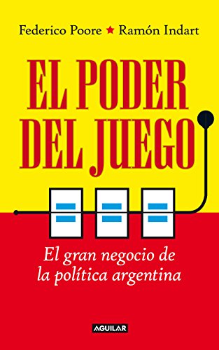 El poder del juego: El gran negocio de la política argentina (Spanish Edition)