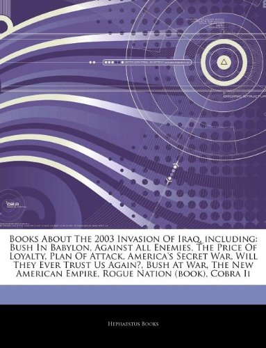 Books About The 2003 Invasion Of Iraq, including: Bush In Babylon, Against All Enemies, The Price Of Loyalty, Plan Of Attack, Americas Secret War, ... Empire, Rogue Nation (book), Cobra Ii