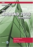 Das AutoCAD 2008 Übungsbuch: Hunderte von Übungen. Videolösungen. Für 2D- und 3D-Konstruktionen