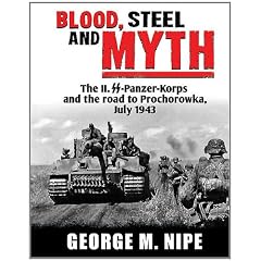 Blood, Steel, and Myth: The II.SS-Panzer-Korps and the Road to Prochorowka, July 1943