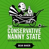 The Conservative Nanny State: How the Wealthy Use the Government to Stay Rich and Get Richer | [Dean Baker]