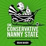 The Conservative Nanny State: How the Wealthy Use the Government to Stay Rich and Get Richer