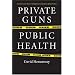 Private Guns, Public Health