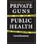 Private Guns, Public Health